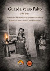 Guarda verso l'alto. 1956-2026. Settanta anni del Sacrario del Cestista a Porretta Terme. Madonna del Ponte patrona della pallacanestro