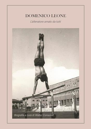 Domenico Leone. L'allenatore amato da tutti - Walter Consonni - Libro EBS Print 2026 | Libraccio.it