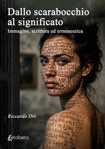 Dallo scarabocchio al significato. Immagine, scrittura ed ermeneutica - Riccardo Dri - Libro EBS Print 2026 | Libraccio.it