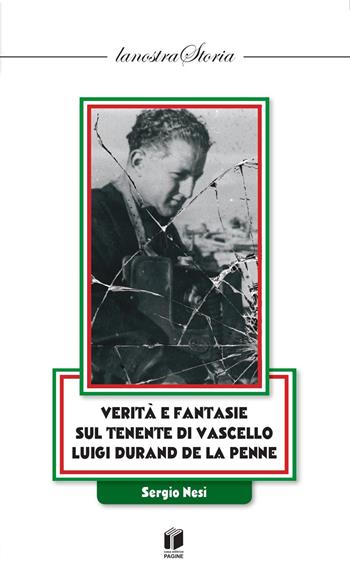 Verità e fantasie sul Tenente di Vascello Luigi Durand de la Penne - Sergio Nesi - Libro Casa Editrice Pagine 2026 | Libraccio.it