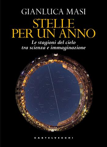Stelle per un anno. Le stagioni del cielo tra scienza e immaginazione - Gianluca Masi - Libro Castelvecchi 2026 | Libraccio.it