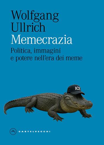 Memecrazia. Politica, immagini e potere nell'era dei meme - Wolfgang Ullrich - Libro Castelvecchi 2026, Eliche | Libraccio.it