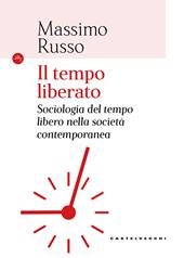 Il tempo liberato. Sociologia del tempo libero nella società contemporanea
