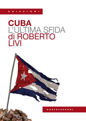 Cuba. L'ultima sfida - Roberto Livi - Libro Castelvecchi 2026, Obiezioni | Libraccio.it