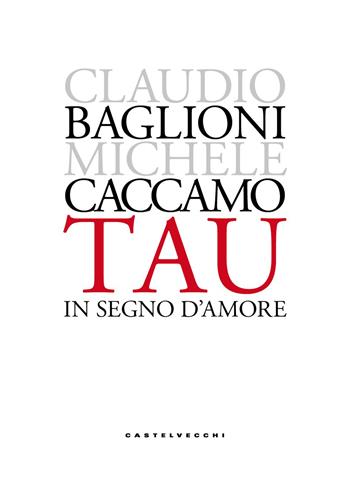 Tau. In segno d'amore. Ediz. limitata - Claudio Baglioni, Michele Caccamo - Libro Castelvecchi 2026 | Libraccio.it