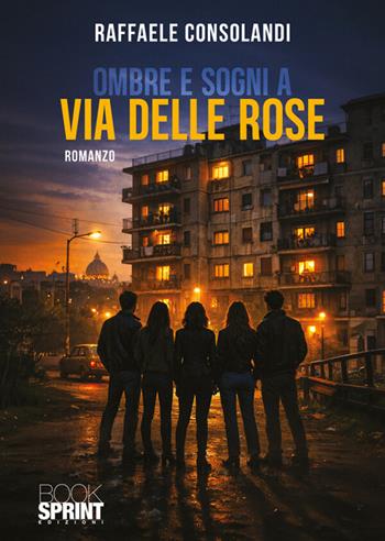 Ombre e sogni a via delle Rose - Raffaele Consolandi - Libro BooksprintEdizioni 2026 | Libraccio.it