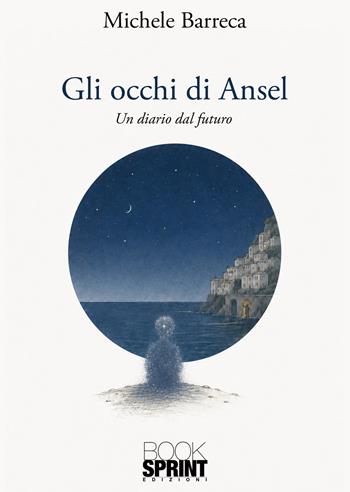 Gli occhi di Ansel - Michele Barreca - Libro BooksprintEdizioni 2026 | Libraccio.it