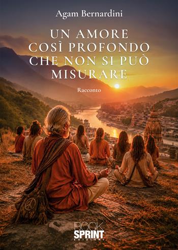 Un amore così profondo che non si può misurare - Agam Bernardini - Libro BooksprintEdizioni 2026 | Libraccio.it