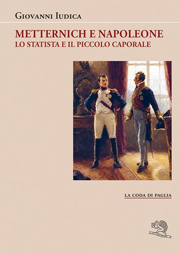 Metternich e Napoleone. Lo statista e il piccolo caporale - Giovanni Iudica - Libro La Vita Felice 2026, La coda di paglia | Libraccio.it