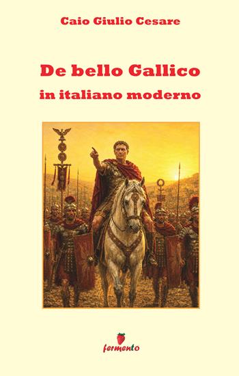 De bello gallico - Gaio Giulio Cesare - Libro Fermento 2026 | Libraccio.it