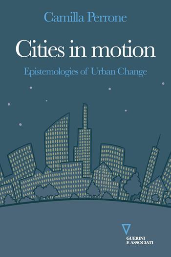 Cities in motion. Epistemologies of urban change - Camilla Perrone - Libro Guerini e Associati 2026 | Libraccio.it