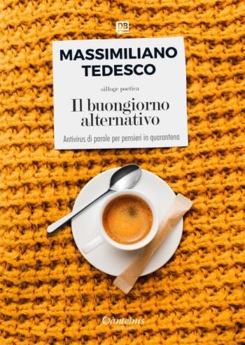 Il buongiorno alternativo. Antivirus di parole per pensieri in quarantena - Massimiliano Tedesco - Libro Dantebus 2020 | Libraccio.it
