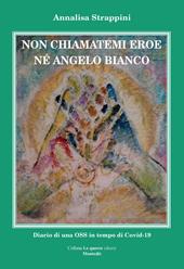 Non chiamatemi eroe né angelo bianco. Diario di una OSS in tempo di Covid-19