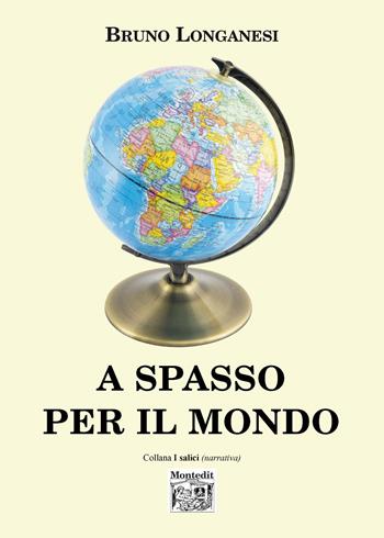 A spasso per il mondo - Bruno Longanesi - Libro Montedit 2021, I salici | Libraccio.it