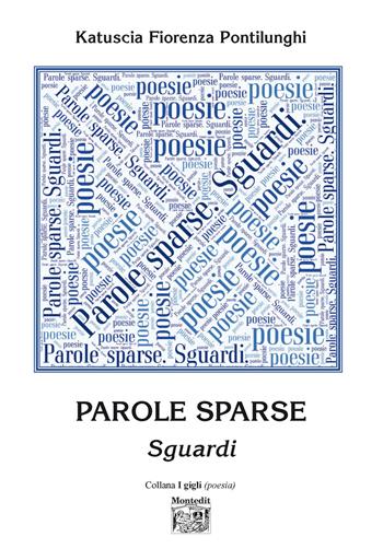 Parole sparse. Sguardi - Katuscia Fiorenza Pontilunghi - Libro Montedit 2021, I gigli | Libraccio.it