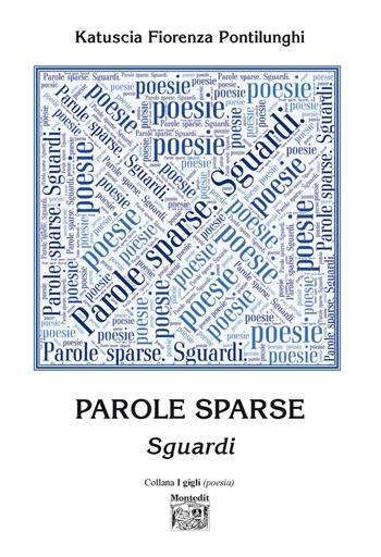 Parole sparse. Sguardi - Katuscia Fiorenza Pontilunghi - Libro Montedit 2021, I gigli | Libraccio.it