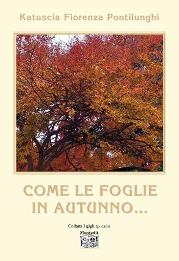 Come le foglie in autunno... - Katuscia Fiorenza Pontilunghi - Libro Montedit 2021, I gigli | Libraccio.it