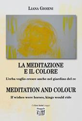 La meditazione e il colore. L'erba voglio cresce anche nel giardino del re-Meditation and colour. If wishes were horses, kings would ride. Ediz. bilingue