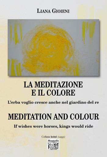 La meditazione e il colore. L'erba voglio cresce anche nel giardino del re-Meditation and colour. If wishes were horses, kings would ride. Ediz. bilingue - Liana Gioieni - Libro Montedit 2021 | Libraccio.it
