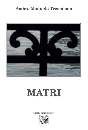 Matri - Ambra Manuela Tremolada - Libro Montedit 2021, I gigli | Libraccio.it