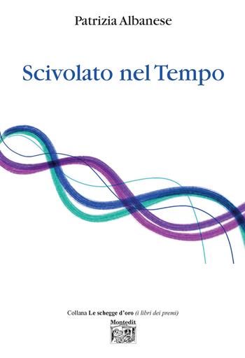 Scivolato nel tempo - Patrizia Albanese - Libro Montedit 2021, Le schegge d'oro (i libri dei premi) | Libraccio.it