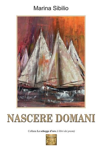 Nascere domani - Marina Sibilio - Libro Montedit 2021, Le schegge d'oro (i libri dei premi) | Libraccio.it