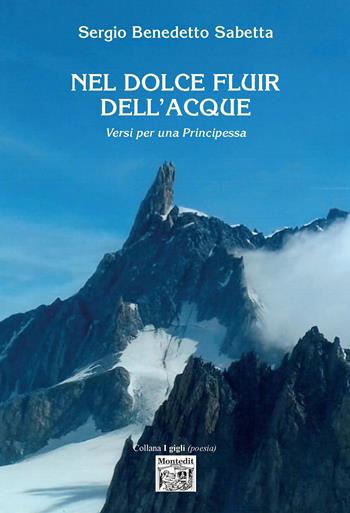 Nel dolce fluir dell'acque. Versi per una principessa - Sergio Benedetto Sabetta - Libro Montedit 2021, I gigli | Libraccio.it