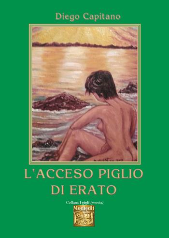 L' acceso piglio di Erato - Diego Capitano - Libro Montedit 2022, I gigli | Libraccio.it