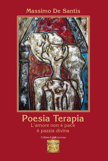 Poesia terapia. L'amore non è pace è pazzia divina - Massimo De Santis - Libro Montedit 2022, I gigli | Libraccio.it