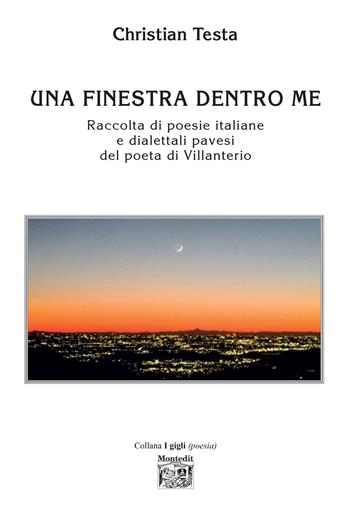 Una finestra dentro me. Raccolta di poesie italiane e dialettali pavesi del poeta di Villanterio - Christian Testa - Libro Montedit 2022 | Libraccio.it