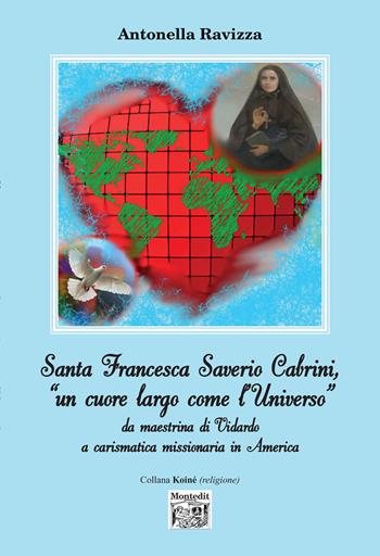 Santa Francesca Saverio Cabrini, «un cuore largo come l’Universo». Da maestrina di Vidardo a carismatica missionaria in America - Antonella Ravizza - Libro Montedit 2022, Koinè religioni | Libraccio.it