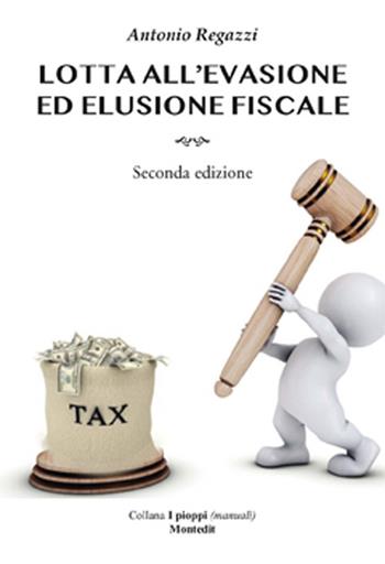 Lotta all'evasione ed elusione fiscale - Antonio Regazzi - Libro Montedit 2022, I pioppi. Manuali | Libraccio.it