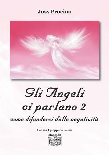 Gli angeli ci parlano. Vol. 2: Come difendersi dalle negatività. - Joss Procino - Libro Montedit 2022, I pioppi. Manuali | Libraccio.it