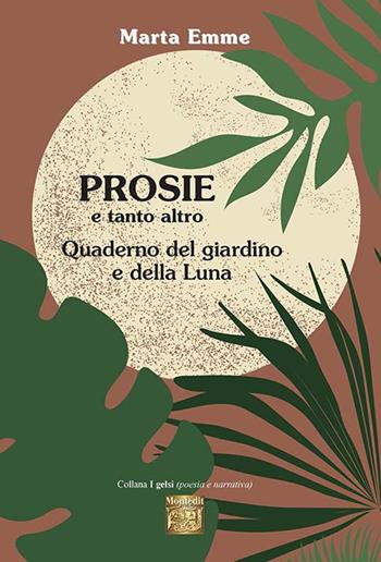 Prosie e tanto altro. Quaderno del giardino e della luna - Marta Emme - Libro Montedit 2022, I gelsi | Libraccio.it