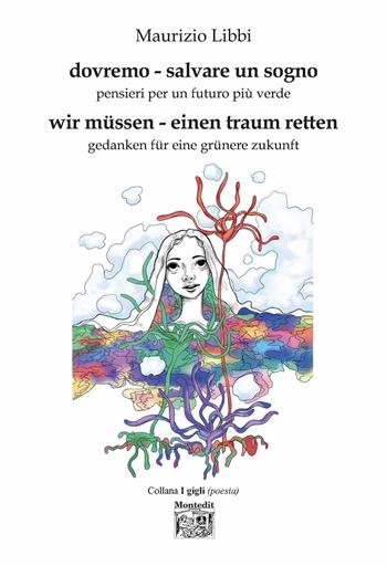 Dovremo - salvare un sogno. Pensieri per un futuro più verde-Wir müssen - einen traum retten. Gedanken für eine grünere zukun. Ediz. bilingue - Maurizio Libbi - Libro Montedit 2022, I gigli | Libraccio.it