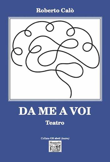 Da me a voi - Roberto Calò - Libro Montedit 2022, Gli abeti. Testi teatrali | Libraccio.it
