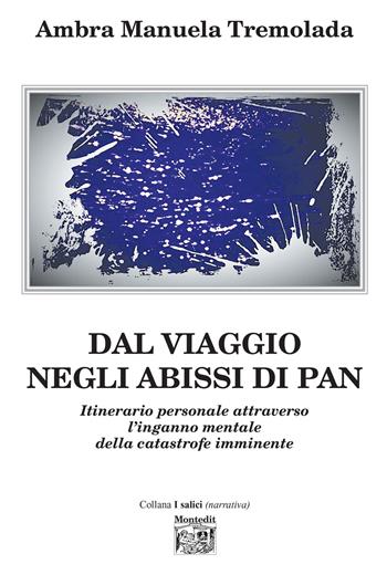 Dal viaggio negli abissi di Pan. Itinerario personale attraverso l'inganno mentale della catastrofe imminente - Ambra Manuela Tremolada - Libro Montedit 2022, I salici | Libraccio.it