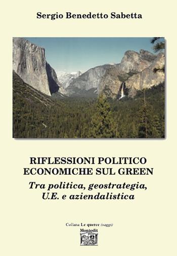 Riflessioni politico economiche sul green tra politica, geostrategia, U.E. e aziendalistica - Sergio Benedetto Sabetta - Libro Montedit 2023, Le querce. Saggi | Libraccio.it