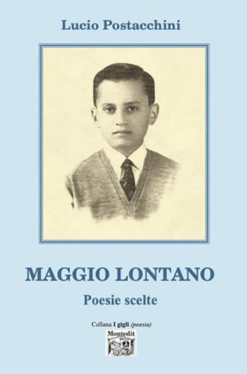 Maggio lontano. Poesie scelte - Lucio Postacchini - Libro Montedit 2023, I gigli | Libraccio.it