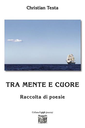 Tra mente e cuore - Christian Testa - Libro Montedit 2024, I gigli | Libraccio.it