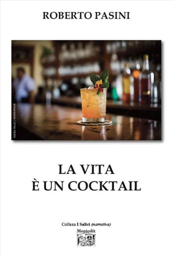 La vita è un cocktail - Roberto Pasini - Libro Montedit 2024, I salici | Libraccio.it