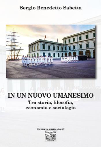 In un nuovo umanesimo. Tra storia, filosofia, economia e sociologia - Sergio Benedetto Sabetta - Libro Montedit 2024 | Libraccio.it