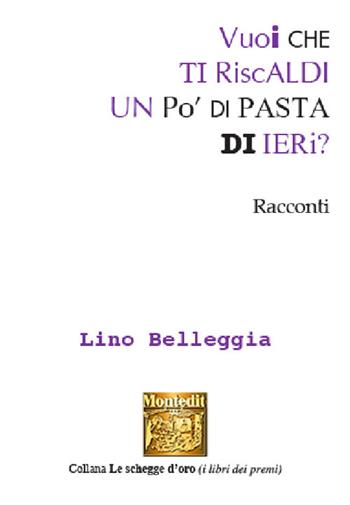 Vuoi che ti riscaldi un po' di pasta di ieri? - Lino Belleggia - Libro Montedit 2024, Le schegge d'oro (i libri dei premi) | Libraccio.it