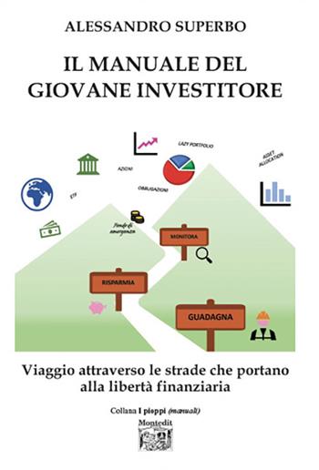 Il manuale del giovane investitore. Viaggio attraverso le strade che portano alla libertà finanziaria - Alessandro Superbo - Libro Montedit 2024, I pioppi. Manuali | Libraccio.it