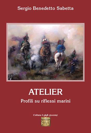 Atelier. Profili su riflessi marini - Sergio Benedetto Sabetta - Libro Montedit 2024, I gigli | Libraccio.it