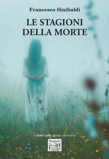 Le stagioni della morte - Francesco Sinibaldi - Libro Montedit 2024, I gelsi | Libraccio.it