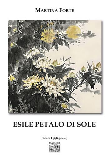 Esile petalo di sole. Ediz. illustrata - Martina Forte - Libro Montedit 2025, I gigli | Libraccio.it