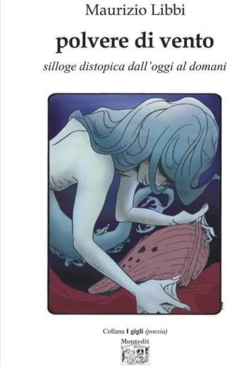 Polvere di vento. Silloge distopica dall'oggi al domani - Maurizio Libbi - Libro Montedit 2024, I gigli | Libraccio.it