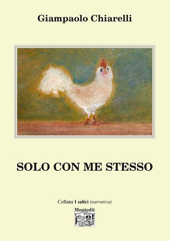 Solo con me stesso - Giampaolo Chiarelli - Libro Montedit 2025, I salici | Libraccio.it