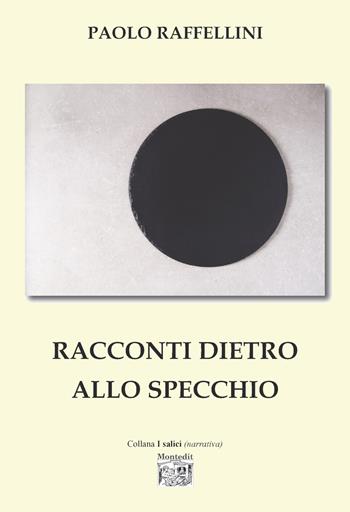 Racconti dietro allo specchio - Paolo Raffellini - Libro Montedit 2025, I salici | Libraccio.it